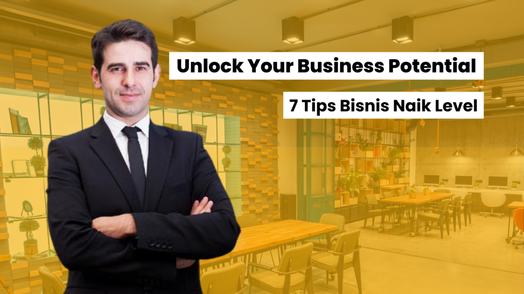 Unlock Best Business Potential! 7 Tips Bisnis Naik Level